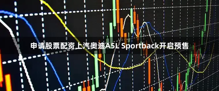 申请股票配资上汽奥迪A5L Sportback开启预售