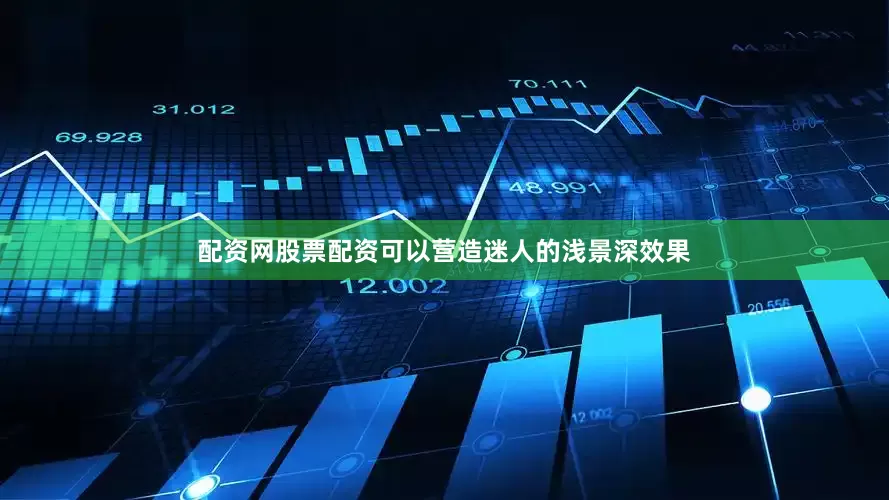 配资网股票配资可以营造迷人的浅景深效果