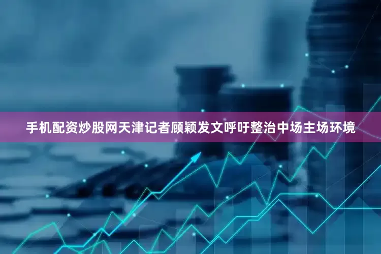 手机配资炒股网天津记者顾颖发文呼吁整治中场主场环境