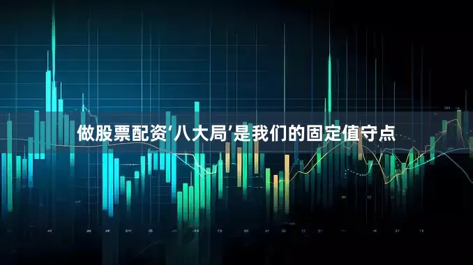 做股票配资‘八大局’是我们的固定值守点