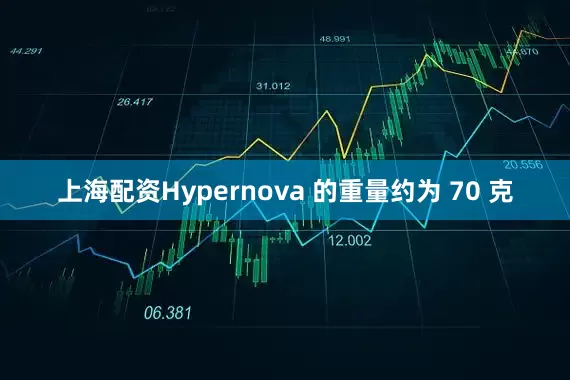 上海配资Hypernova 的重量约为 70 克
